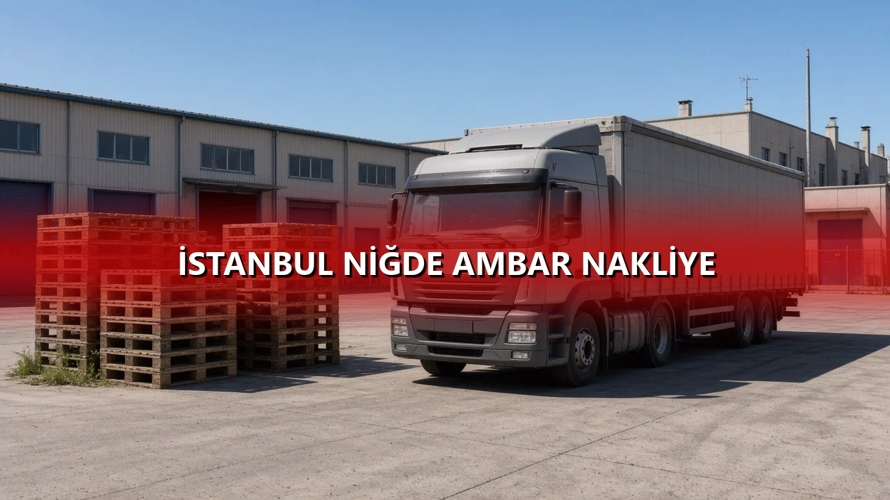 İstanbul Niğde Ambar Nakliye