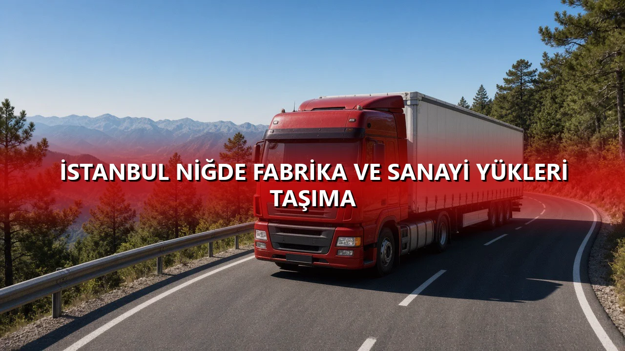 İstanbul Niğde Fabrika ve Sanayi Yükleri Taşıma
