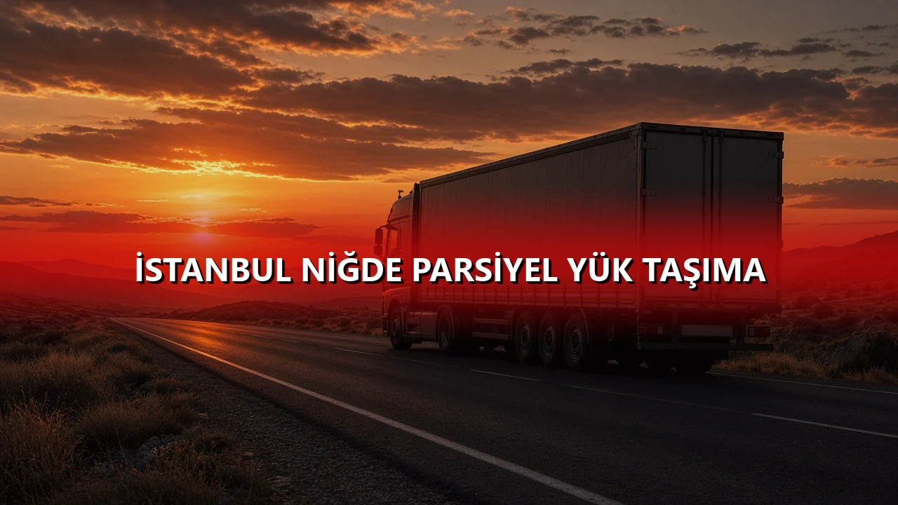 İstanbul Niğde Parsiyel Yük Taşıma