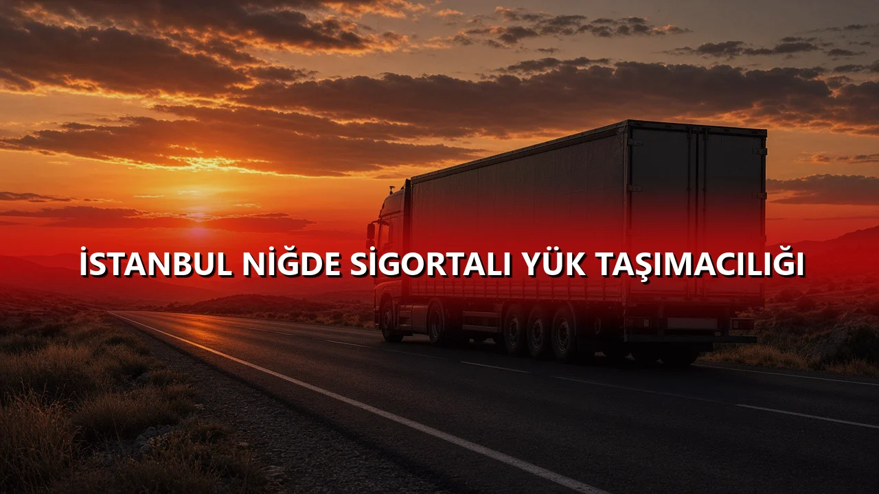 İstanbul Niğde Sigortalı Yük Taşımacılığı
